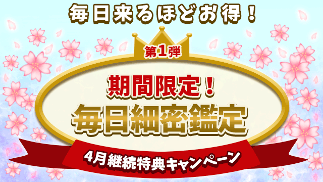 4月第1弾、期間限定！毎日細密鑑定